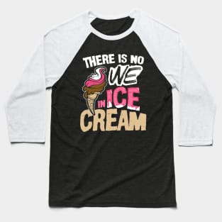 There is No We in Ice Cream Baseball T-Shirt